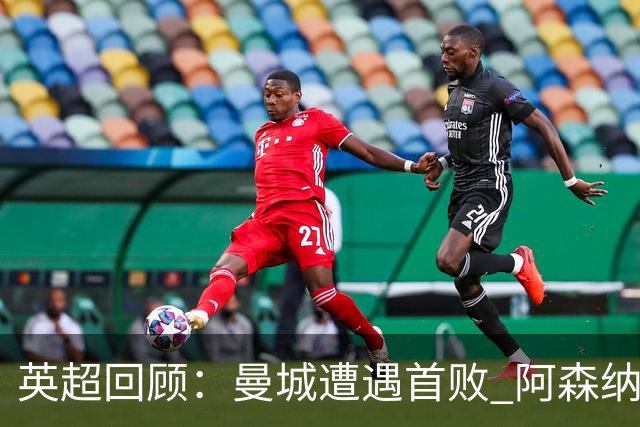 英超回顾：曼城遭遇首败 阿森纳追平积分榜